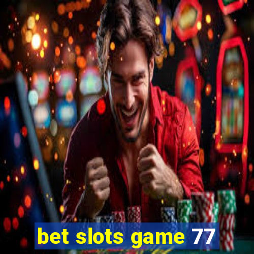 bet slots game 77